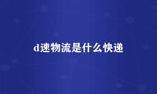 d速物流是什么快递