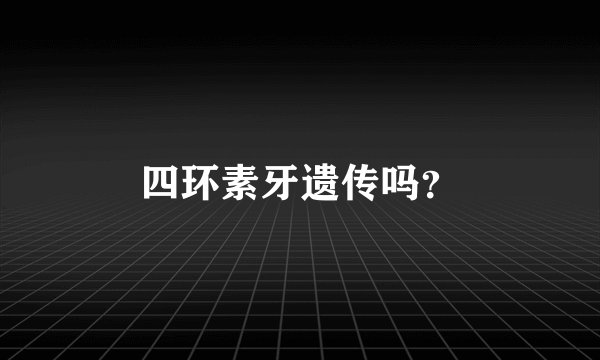 四环素牙遗传吗？