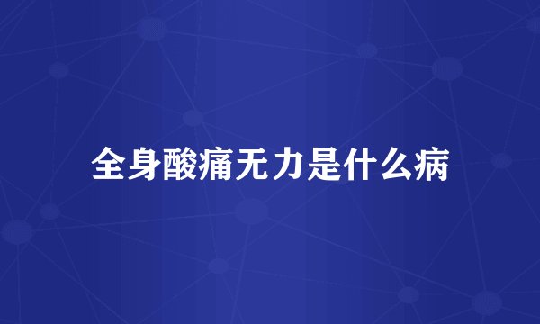 全身酸痛无力是什么病