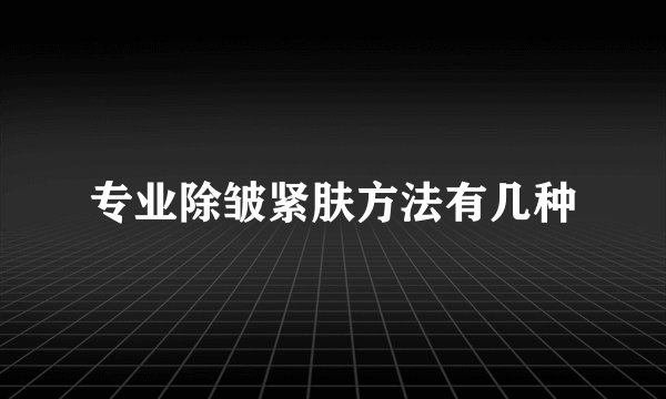 专业除皱紧肤方法有几种
