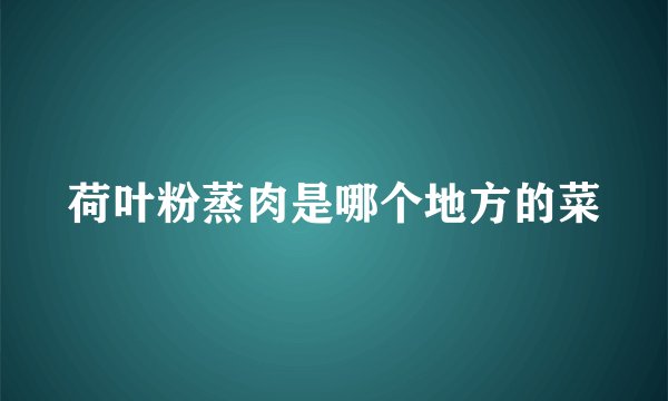 荷叶粉蒸肉是哪个地方的菜