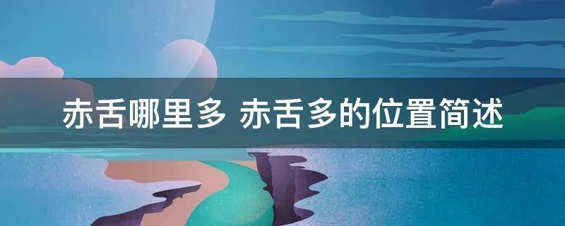 赤舌哪里多 赤舌多的位置简述