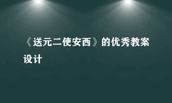 《送元二使安西》的优秀教案设计