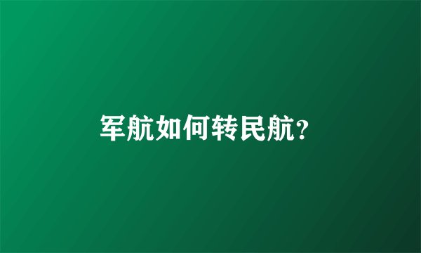 军航如何转民航？