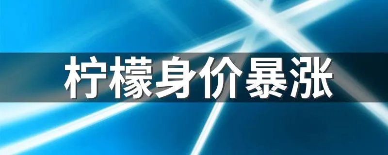 柠檬身价暴涨 柠檬身价为什么上涨