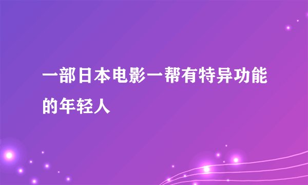 一部日本电影一帮有特异功能的年轻人