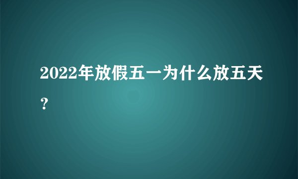 2022年放假五一为什么放五天？