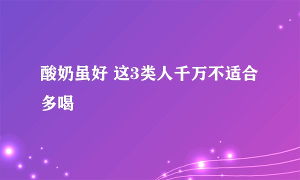 酸奶虽好 这3类人千万不适合多喝
