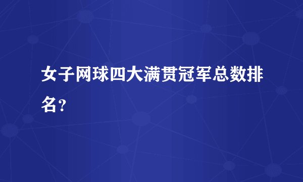 女子网球四大满贯冠军总数排名?