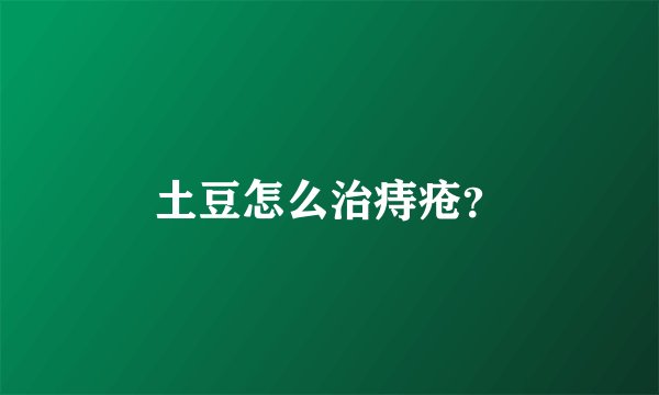 土豆怎么治痔疮?