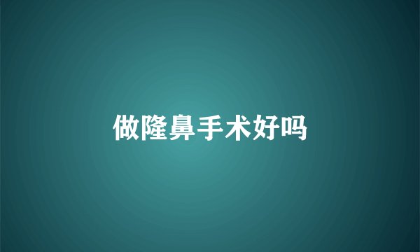 做隆鼻手术好吗