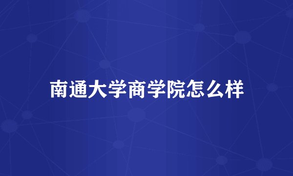 南通大学商学院怎么样