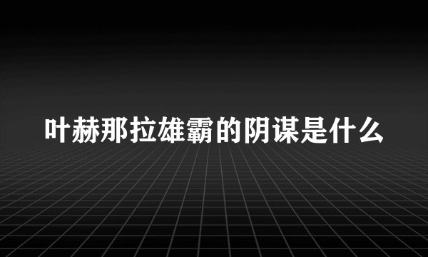 叶赫那拉雄霸的阴谋是什么