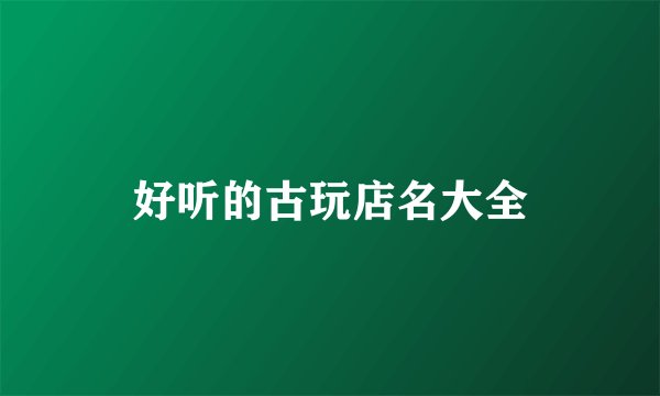 好听的古玩店名大全