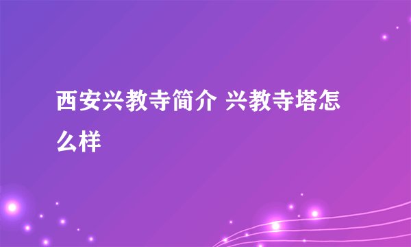 西安兴教寺简介 兴教寺塔怎么样