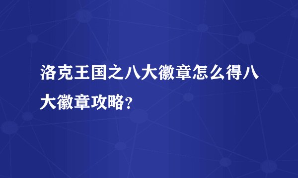 洛克王国之八大徽章怎么得八大徽章攻略?