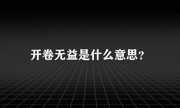 开卷无益是什么意思？
