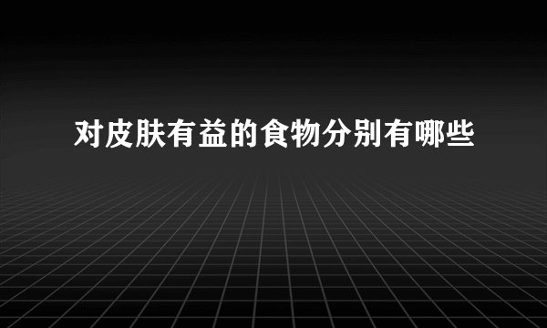 对皮肤有益的食物分别有哪些