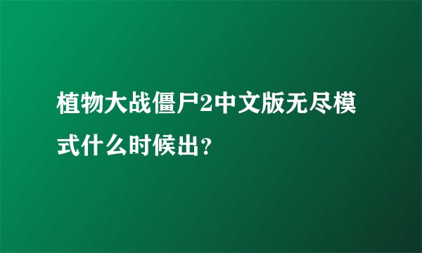 植物大战僵尸2中文版无尽模式什么时候出？