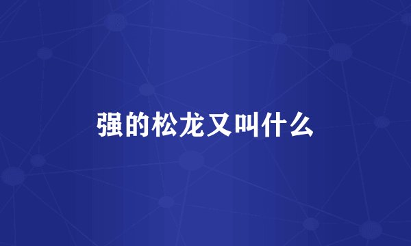 强的松龙又叫什么