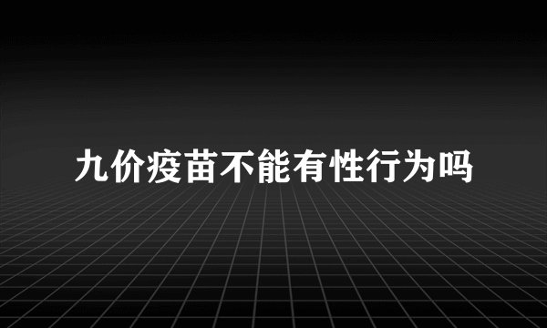九价疫苗不能有性行为吗