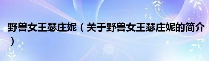 野兽女王瑟庄妮（关于野兽女王瑟庄妮的简介）