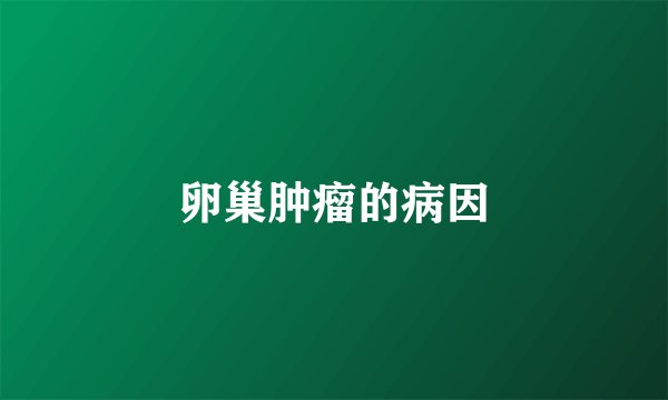 卵巢肿瘤的病因