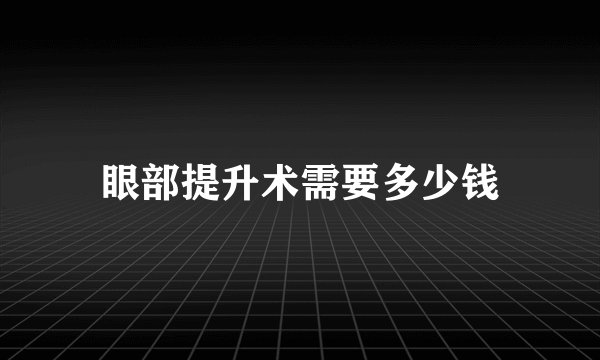 眼部提升术需要多少钱