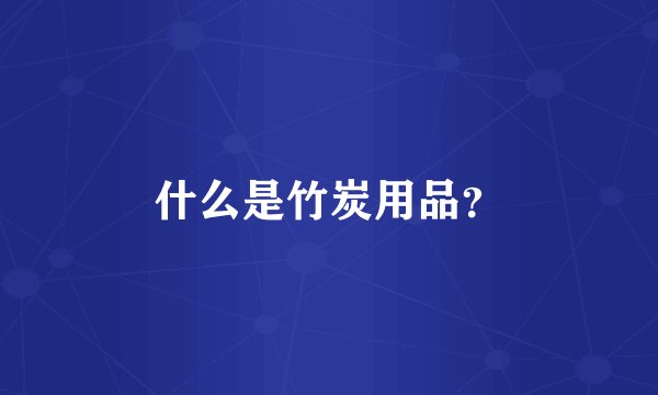 什么是竹炭用品？