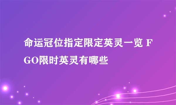 命运冠位指定限定英灵一览 FGO限时英灵有哪些