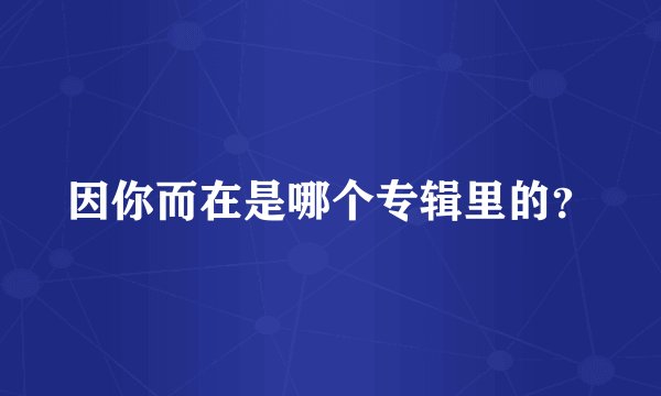 因你而在是哪个专辑里的？