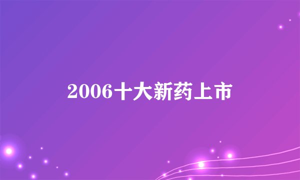 2006十大新药上市