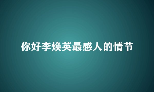 你好李焕英最感人的情节
