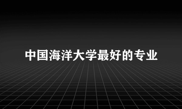 中国海洋大学最好的专业