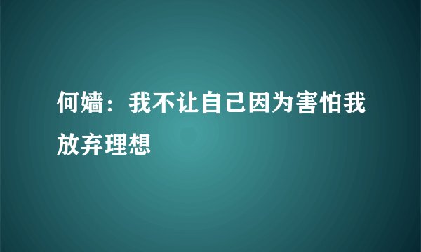何嫱:我不让自己因为害怕我放弃理想