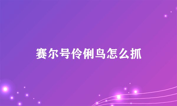 赛尔号伶俐鸟怎么抓