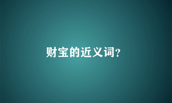 财宝的近义词？
