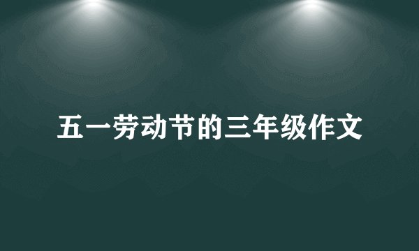 五一劳动节的三年级作文