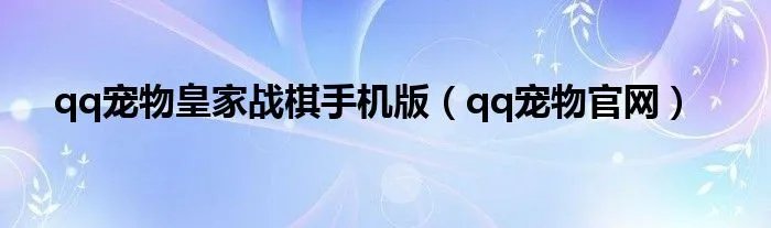 qq宠物皇家战棋手机版（qq宠物官网）