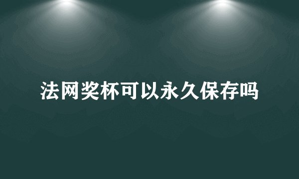 法网奖杯可以永久保存吗