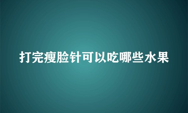 打完瘦脸针可以吃哪些水果