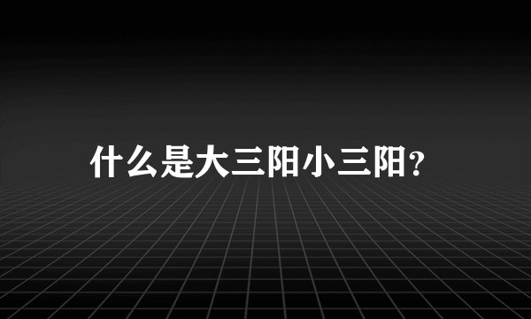 什么是大三阳小三阳？