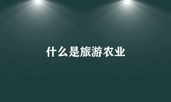 什么是旅游农业