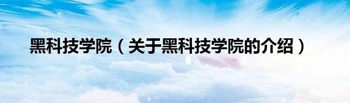 黑科技学院(关于黑科技学院的介绍)