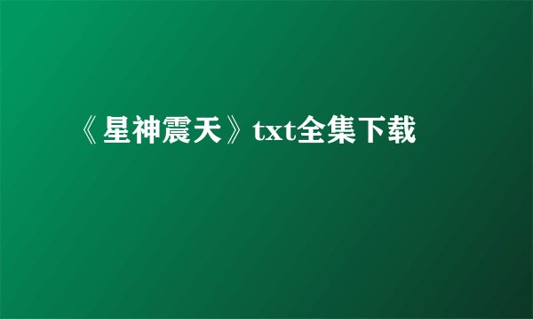 《星神震天》txt全集下载
