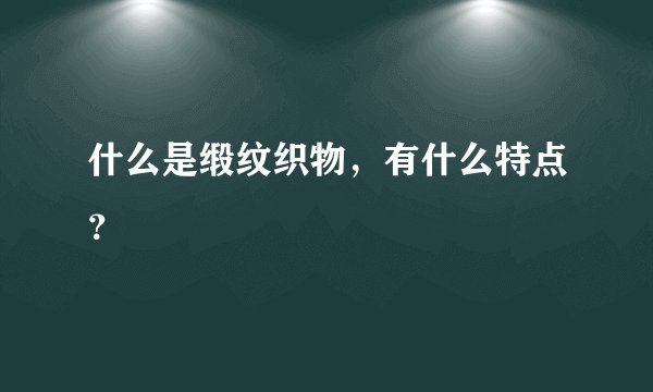 什么是缎纹织物，有什么特点？