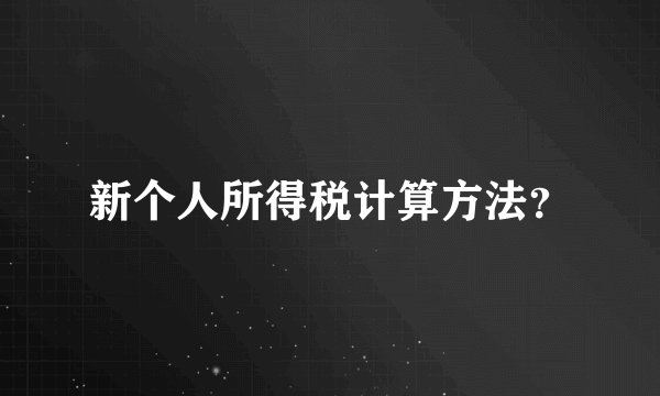 新个人所得税计算方法？