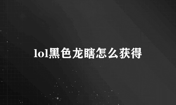 lol黑色龙瞎怎么获得