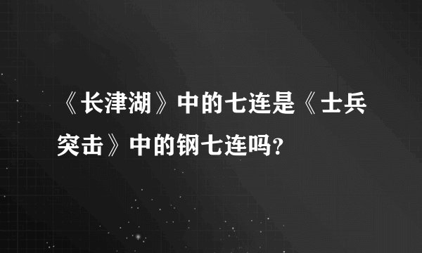 《长津湖》中的七连是《士兵突击》中的钢七连吗？