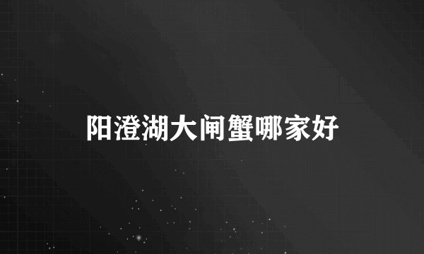阳澄湖大闸蟹哪家好